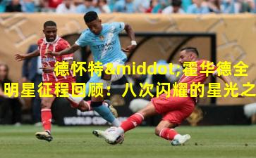 德怀特·霍华德全明星征程回顾：八次闪耀的星光之旅