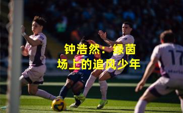  钟浩然：绿茵场上的追风少年