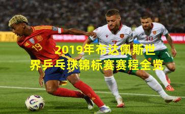 2019年布达佩斯世界乒乓球锦标赛赛程全览